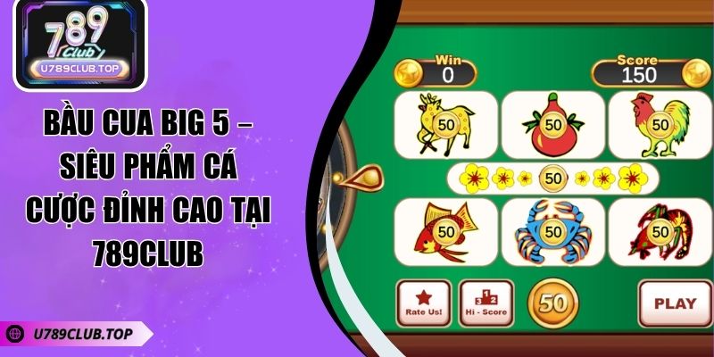 Bầu Cua Big 5 –Siêu Phẩm Cá Cược Đỉnh Cao Tại 789CLUB