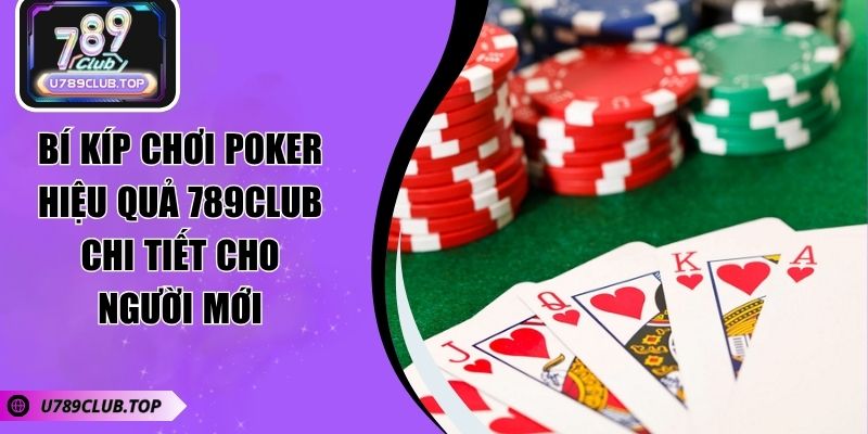 Bí Kíp Chơi Poker Hiệu Quả 789CLUB Chi Tiết Cho Người Mới