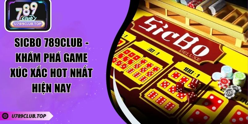 Sicbo 789CLUB - Khám Phá Game Xúc Xắc Hot Nhất Hiện Nay