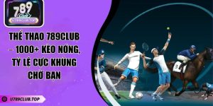 Thể Thao 789CLUB – 1000+ Kèo Nóng, Tỷ Lệ Cực Khủng Chờ Bạn